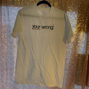 Your wrong graphic tee